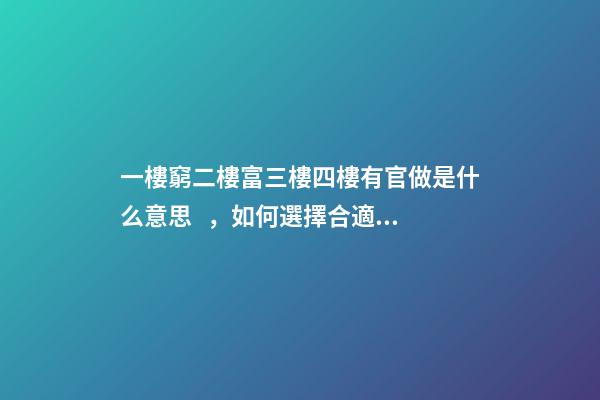 一樓窮二樓富三樓四樓有官做是什么意思，如何選擇合適的樓層